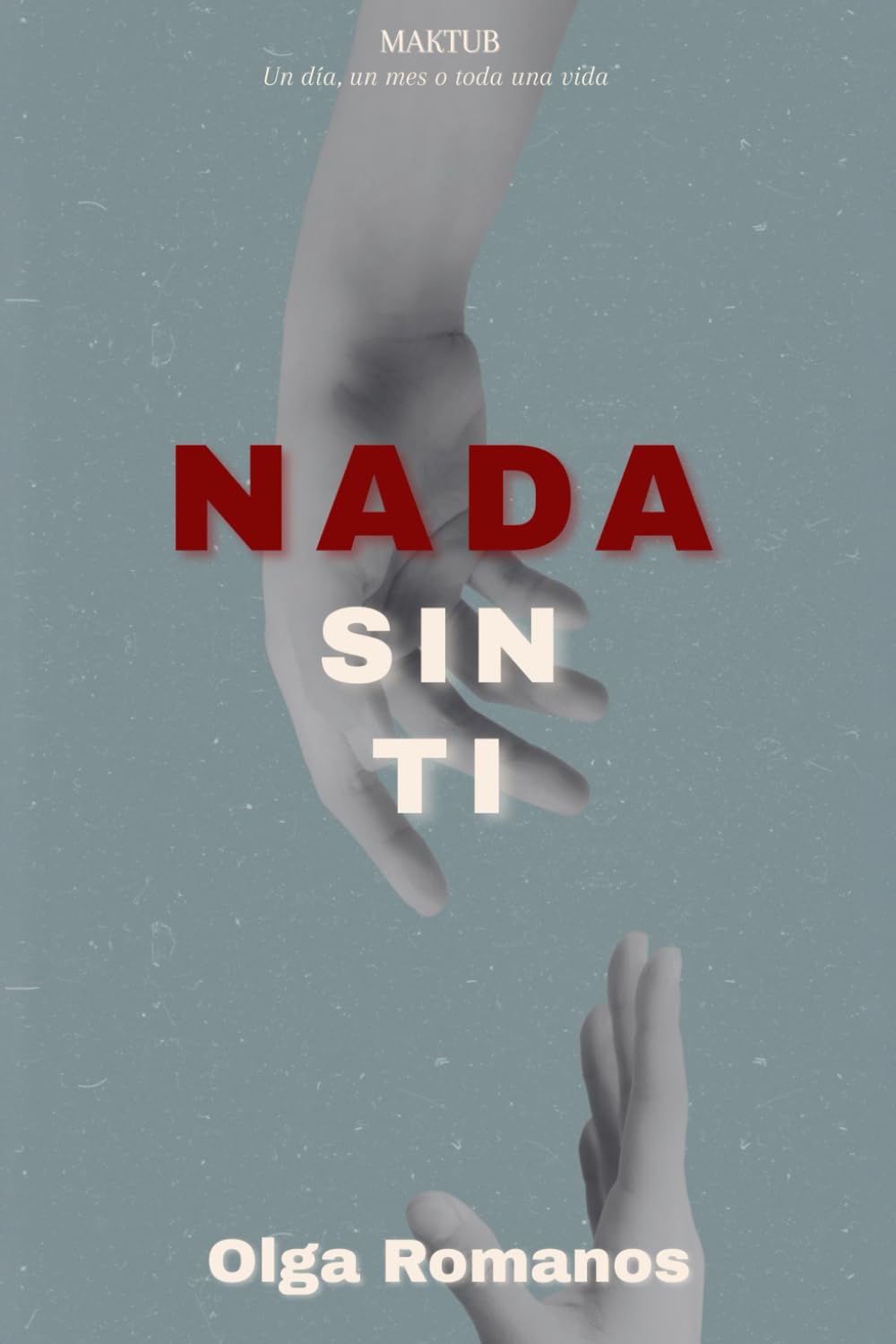 NADA SIN TI: UN DÍA, UN MES O TODA UNA VIDA: 3 (MAKTUB)