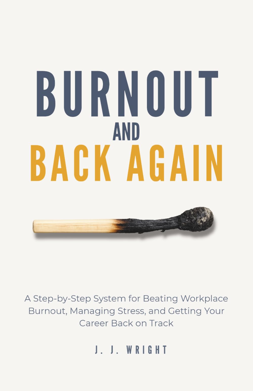 Burnout and Back Again: A Step-by-Step System for Beating Workplace Burnout, Managing Stress, and Getting Your Career Back on Track (Unspoken Rules of Professional Success)