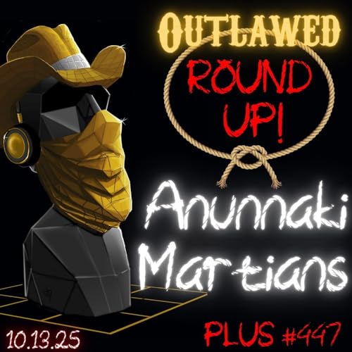 #343 - Outlawed Round Up 10.13.25 Meet Your New AI Podcaster, Anunnaki Martians