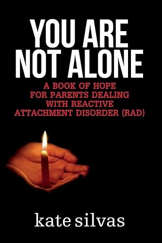 You Are Not Alone: A Book of Hope for Parents Dealing With Reactive Attachment Disorder (RAD)