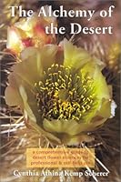 The Alchemy of the Desert : a Comprehensive Guide Desert Flower Essences for Professional & Self-Help Use 0965990001 Book Cover