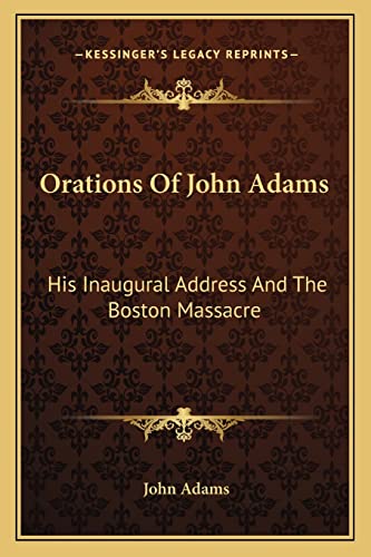 Orations Of John Adams: His Inaugural Address And The Boston Massacre
