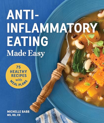 Anti-Inflammatory Eating Made Easy: 75 Recipes with Meal Plans for Beginners (Improve Digestion, Boost Immunity, Relieve Pain) (Anti-inflammatory Michelle Babb)