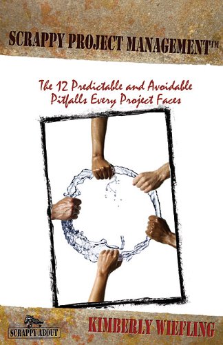 Scrappy Project Management:  The 12 Predictable and Avoidable Pitfalls Every Project Faces (Scrappy  - //medicalbooks.filipinodoctors.org