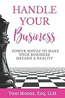 Handle Your Business: Power Moves to Make Your Dreams a Reality 1513632337 Book Cover