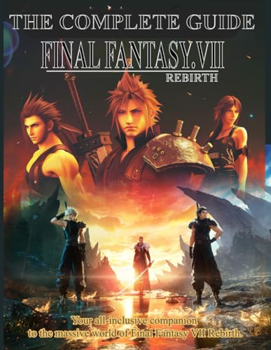Complete Guide for Fantasy 7 Rebirth: Your all-inclusive companion to the massive world of Final Fantasy VII Rebirth