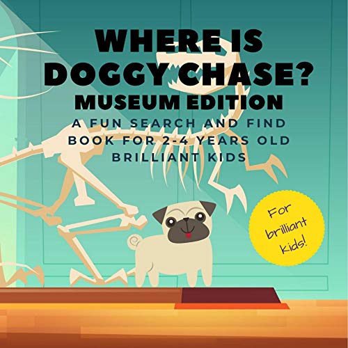Where Is Doggy Chase? Museum Edition.: A Fun Search And Find Book For 2-4 Years Old Brilliant Kids | Look Seek And Find A Hidden Dog | Ideal Gift For Toddlers (English Edition)