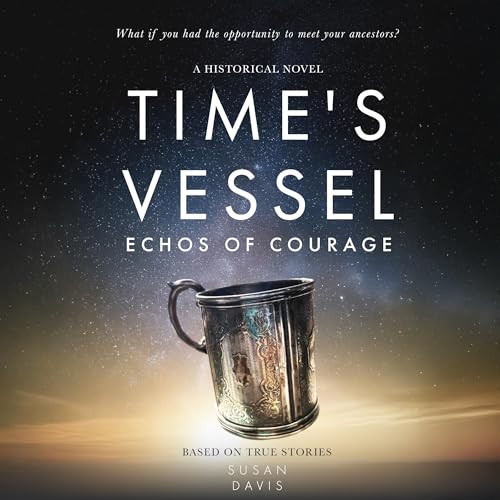 Time's Vessel: Echos of Courage [Written by Susan Davis]