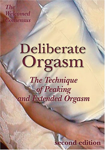 Deliberate Orgasm: The Technique of Peaking and Extended Orgasm Deliberate Orgasm: The Technique of Peaking and Extended Orgasm