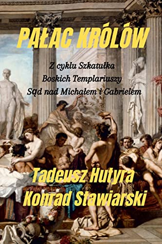 PAŁAC KRÓLÓW: Z cyklu Szkatułka, Boskich Templariuszy Sąd nad Michałem i Gabrielem (Polish Edition)