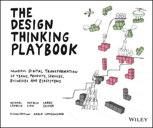 The Design Thinking Playbook: Mindful Digital Transformation of Teams, Products, Services, Businesses and Ecosystems