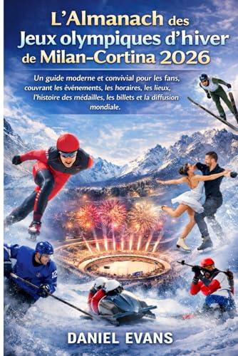 L'Almanach Des Jeux Olympiques D'Hiver De Milan-Cortina 2026: Un Guide Moderne Et Convivial Pour Les Fans, Couvrant Les Événements, Les Horaires, Les 