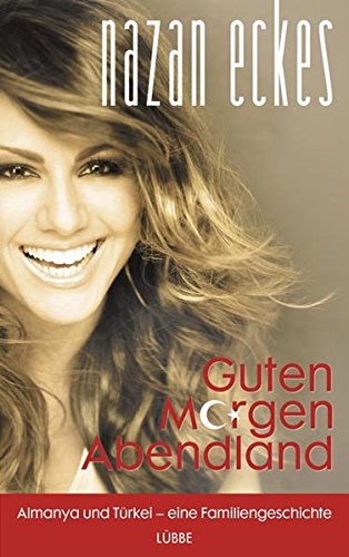 Guten Morgen, Abendland: Almanya und Türkei - eine Familiengeschichte (Lübbe Sachbuch) Guten Morgen, Abendland: Almanya und Türkei - eine Familiengeschichte (Lübbe Sachbuch)