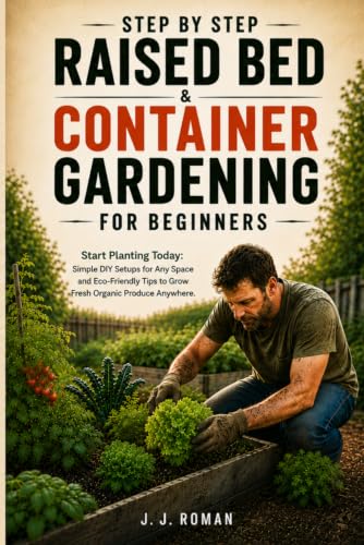 STEP BY STEP RAISED BED & CONTAINER GARDENING FOR BEGINNERS: Start Planting Today: Simple DIY Setups for Any Space and Eco-Friendly Tips to Grow Fresh Organic Produce Anywhere image 2