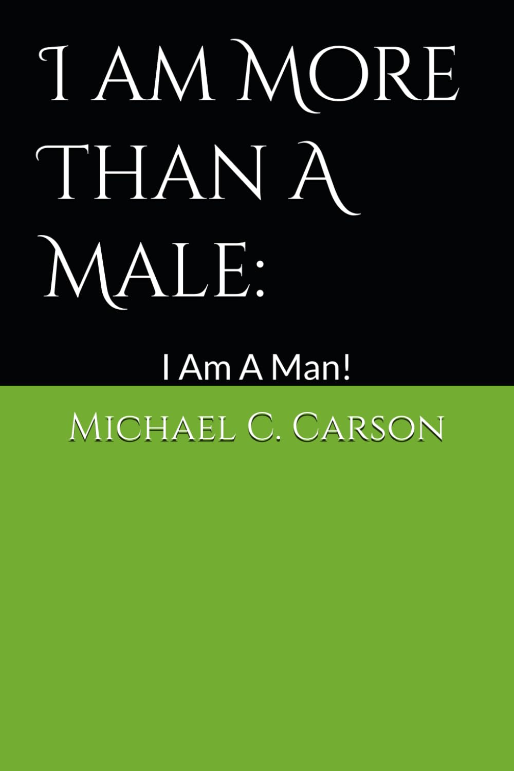 I AM MORE THAN A MALE:: I AM A MAN!