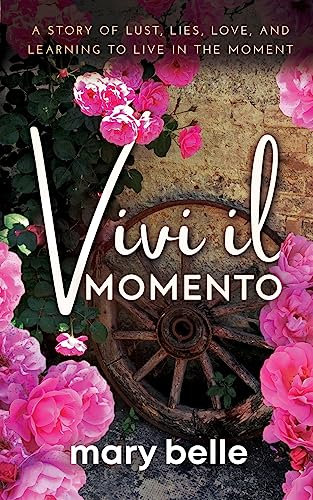 Vivi il Momento: A Story of Lust, Lies, Love, and Learning to Live in the Moment (Italia Series)