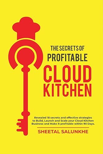 THE SECRETS OF PROFITABLE CLOUD KITCHEN : Revealed 18 secrets and strategies to Build, Launch and Scale your Cloud Kitchen Business and Make it profitable within 90 Days