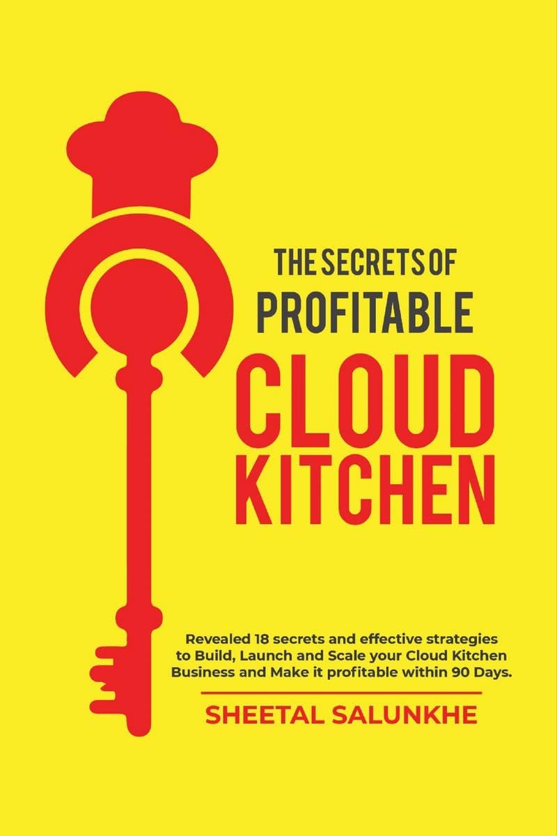 THE SECRETS OF PROFITABLE CLOUD KITCHEN : Revealed 18 secrets and strategies to Build, Launch and Scale your Cloud Kitchen Business and Make it profitable within 90 Days