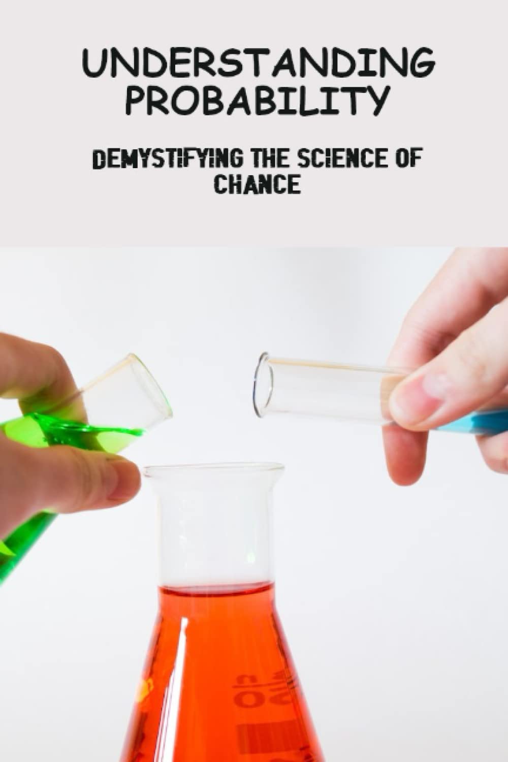 Understanding Probability: Demystifying The Science Of Chance