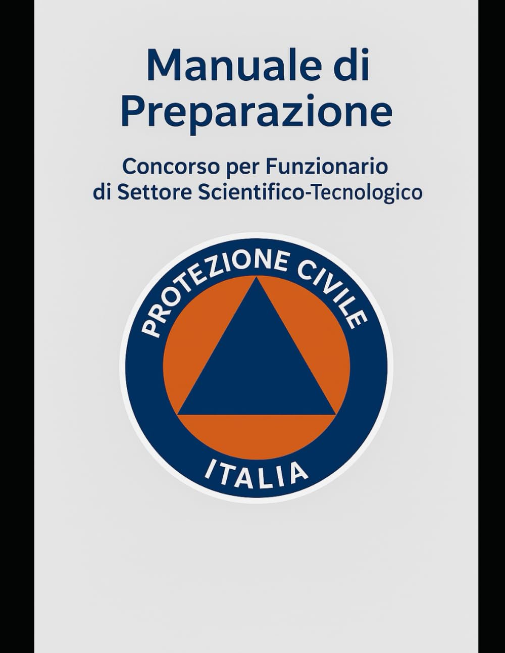 Manuale di preparazione Concorso Protezione CIVILE: Concorso di funzionario di settore scientifico tecnologico