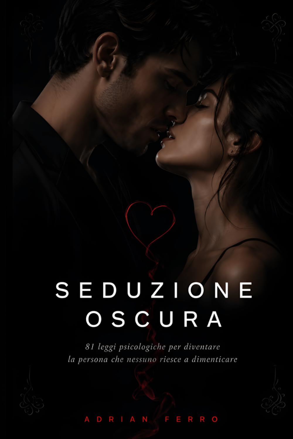 Seduzione Oscura: 81 leggi psicologiche per diventare la persona che nessuno riesce a dimenticare