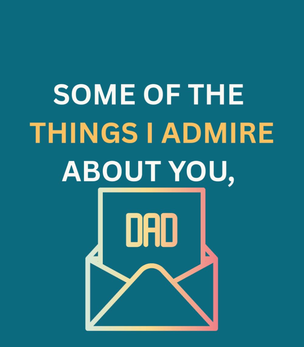 Some of the Things I Admire About You, Dad: A Personal Tribute Book to Fill In for Dad — Thoughtful Father's Day Gift He'll Treasure Forever