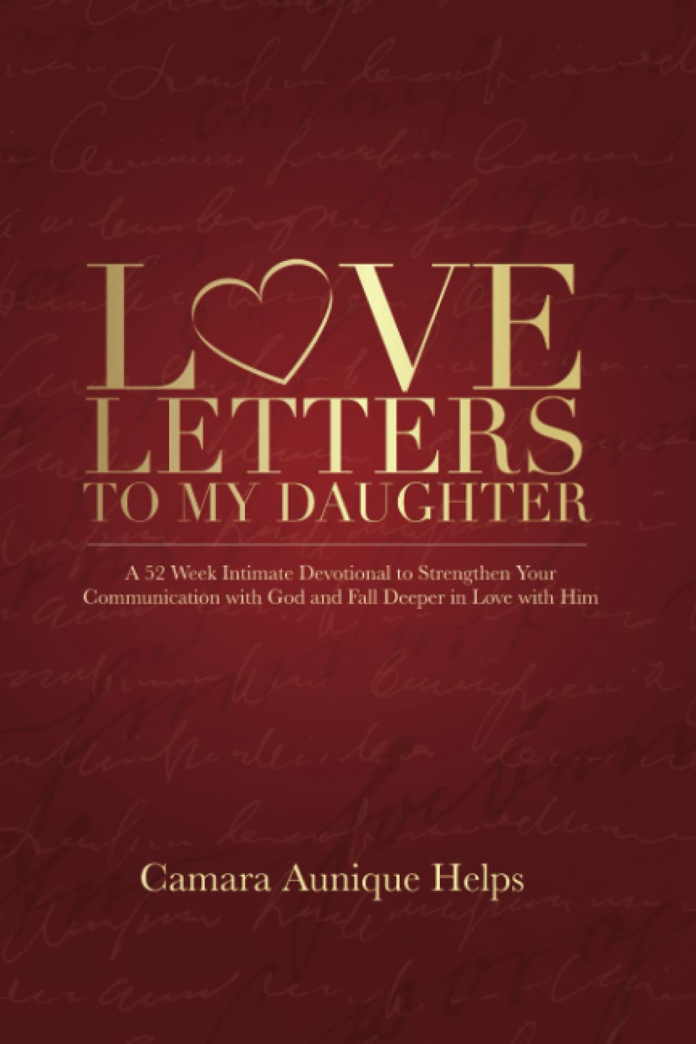 Love Letters to My Daughters: A 52 Week Intimate Devotional to strengthen your communication with God and fall deeper in love with Him!