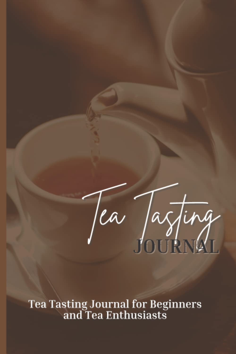 Tea Tasting Journal (Pour a cup): Tea Tasting Journal for Beginners and Tea Enthusiasts
