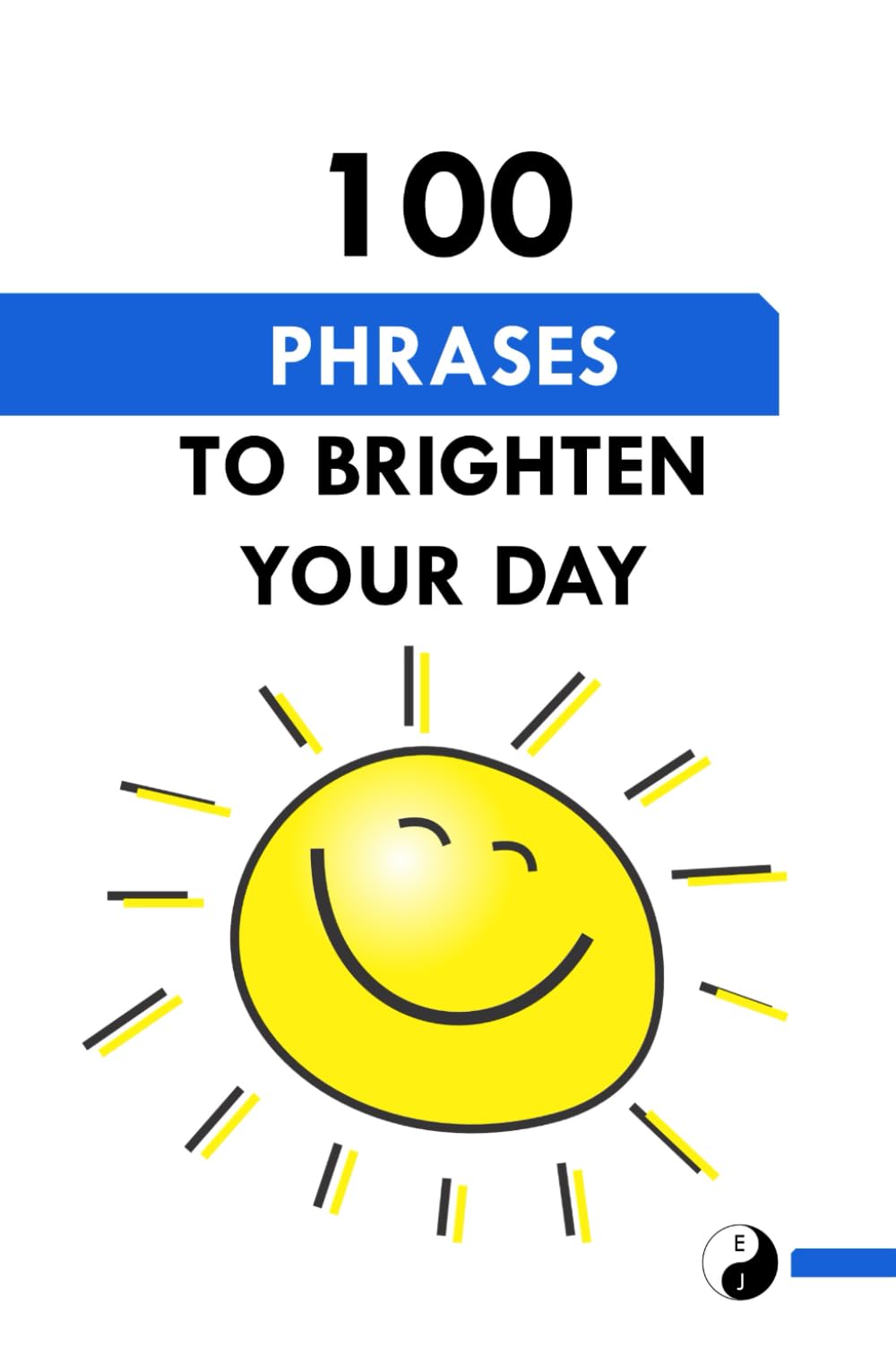 100 PHRASES TO BRIGHTEN YOUR DAY: A Pocket Boost of Motivation, Positivity, and Humor