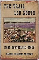 The Trail Led North: Mont Hawthorne's Story B002GW8YYE Book Cover