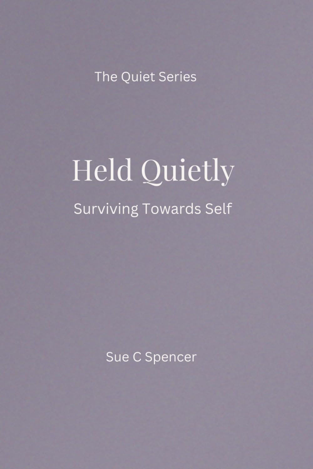 Held Quietly: Surviving Towards Self (The Quiet Series)