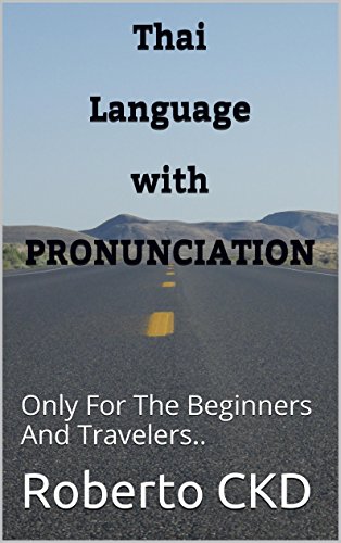 Thai Language with PRONUNCIATION: Only For The Beginners And Travelers..