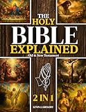 The Holy Bible Explained — Old & New Testament: A Life-Changing Journey With God | Easily Understand God’s Word, Apply His Eternal Truths Daily, And Transform Your Life In Just 10 Minutes A Day