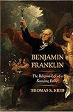 Benjamin Franklin: The Religious Life of a Founding Father