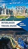 Interlaken Travel Guide 2026: Adventures in the Heart of Switzerland