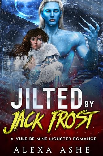 Jilted by Jack Frost: A Yule Be Mine Monster Romance