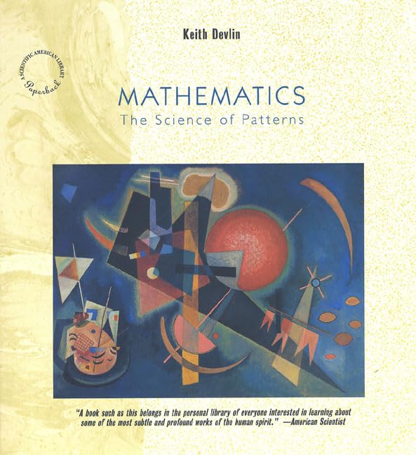 Mathematics: The Science of Patterns: The Search for Order in Life, Mind and the Universe (Scientific American Paperback Library) First Edition