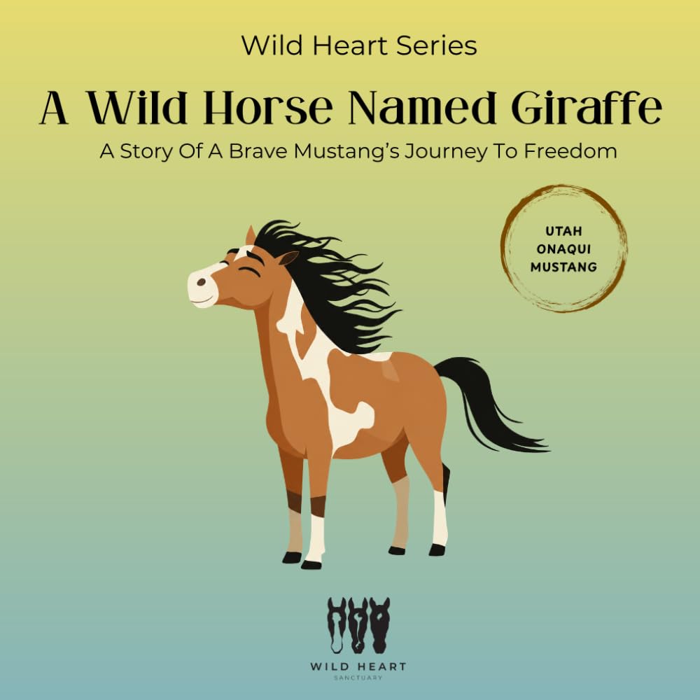 A Wild Horse Named Giraffe: A Story of a Brave Mustang's Journey to Freedom (Wild Heart Series)