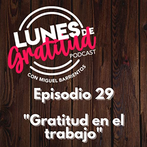 Lunes de Gratitud Episodio 29 "Gratitud en el trabajo" 181021