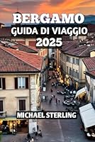 Bergamo Guida Di Viaggio 2025 (Italian Edition) B0F5Y9CWDY Book Cover