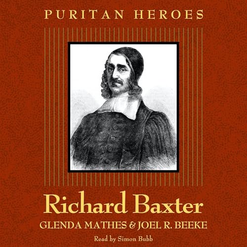 Richard Baxter: Puritan Hero | Glenda Mathes, Joel R. Beeke episode artwork