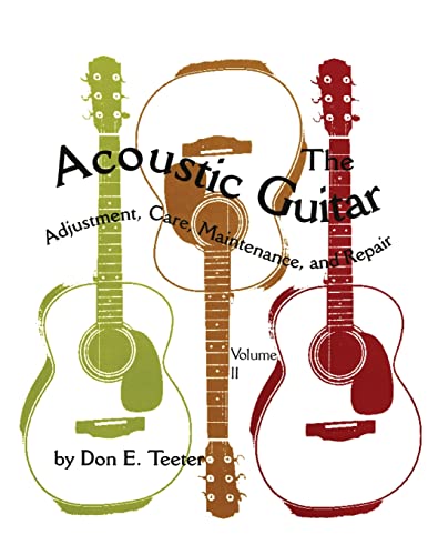The Acoustic Guitar: Adjustment, Care, Maintenance, and Repair (Volume II) (Volume 2)