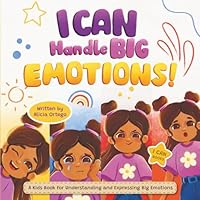 I Can Handle Big Emotions: A Kids Book for Understanding and Expressing Big Feelings, Helping Children Navigate Feelings in the Classroom and Beyond 1967228051 Book Cover