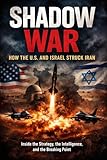 Shadow War: How the U.S. and Israel Struck Iran: Inside the Strategy, the Intelligence, and the Breaking Point