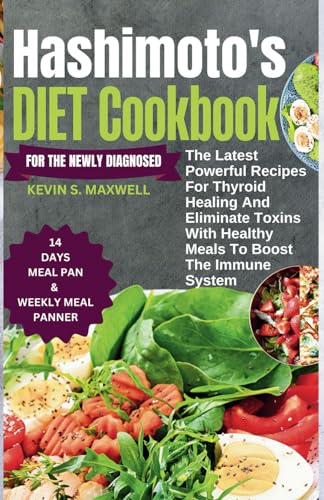 Hashimoto's Diet Cookbook For The Newly Diagnosed: The Latest Powerful Recipes For Thyroid Healing And Eliminate Toxins With Healthy Meals To Boost the Immune System (Thyroid-Friendly Feasts)