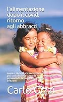 L'Alimentazione Dopo Il Covid: RITORNO AGLI ABBRACCI: Quanto una sana e corretta alimentazione pu� contribuire a curare la mente e il corpo prevenendo l'insorgenza di stress e infezioni B089M2DH61 Book Cover