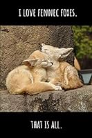 I Love Fennec Foxes. That Is All. - Lined Journal and Notebook: Cute Fennec Fox Notebook for Kids 165150086X Book Cover