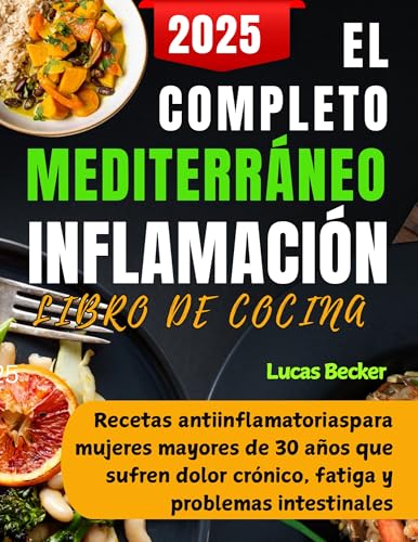 El Completo Mediterráneo Inflamación Libro de Cocina 2025: Recetas antiinflamatorias para mujeres mayores de 30 años que sufren dolor crónico, fatiga y problemas intestinales