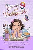 You are 9 and Unstoppable: Tales of Courage, Friendship, and Big Dreams for 9-Year-Old Girls with Kind Hearts and Bright Ideas