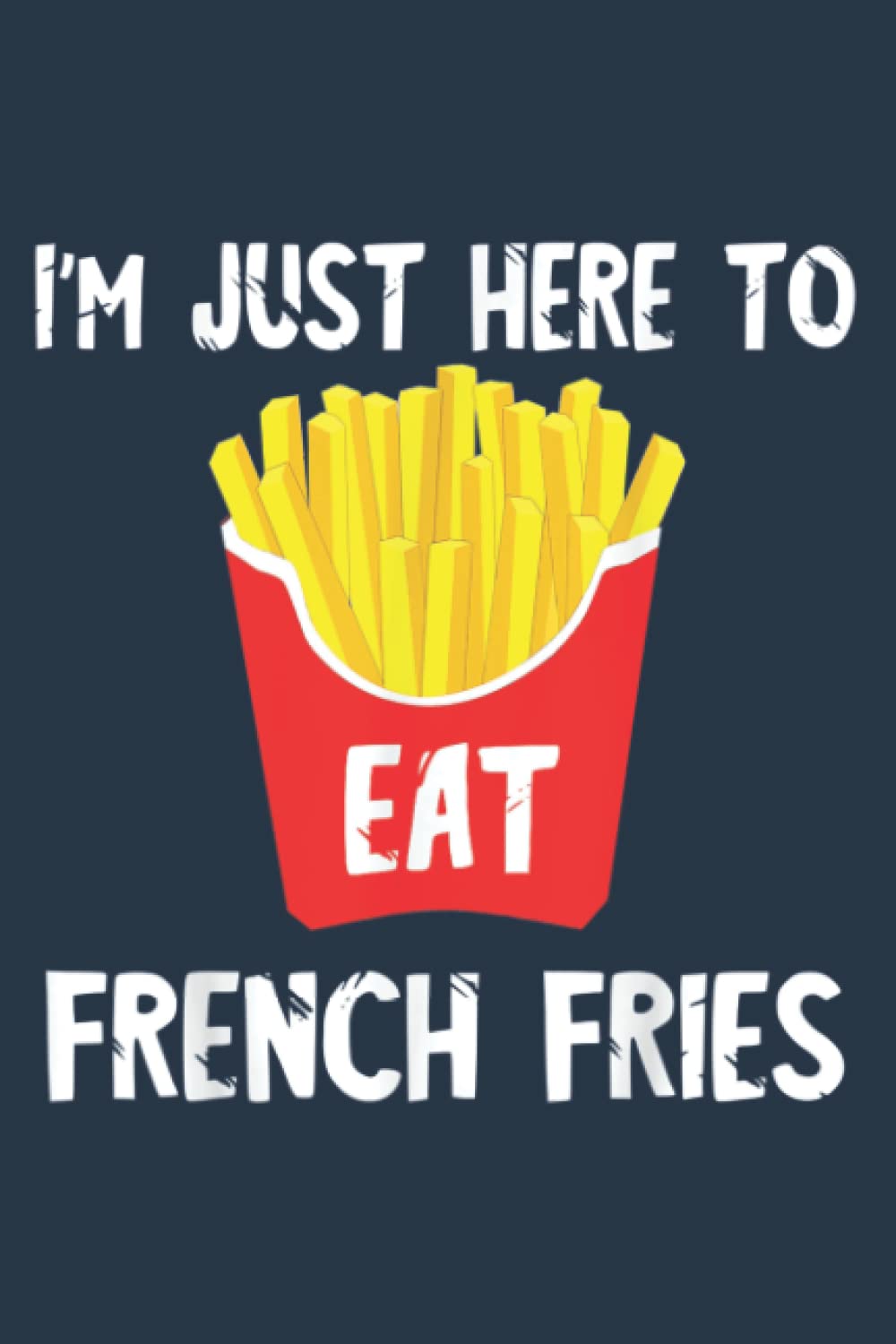 I'm Just Here To Eat French Fries Ketchup Fried Potato Chips: Premium matte cover design, 116 Pages, Size 6 x 9in